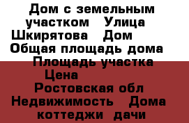 Дом с земельным участком › Улица ­ Шкирятова › Дом ­ 119 › Общая площадь дома ­ 45 › Площадь участка ­ 7 › Цена ­ 1 500 000 - Ростовская обл. Недвижимость » Дома, коттеджи, дачи продажа   